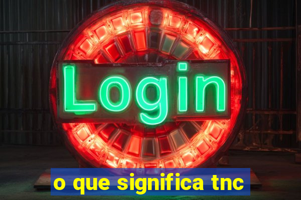 o que significa tnc